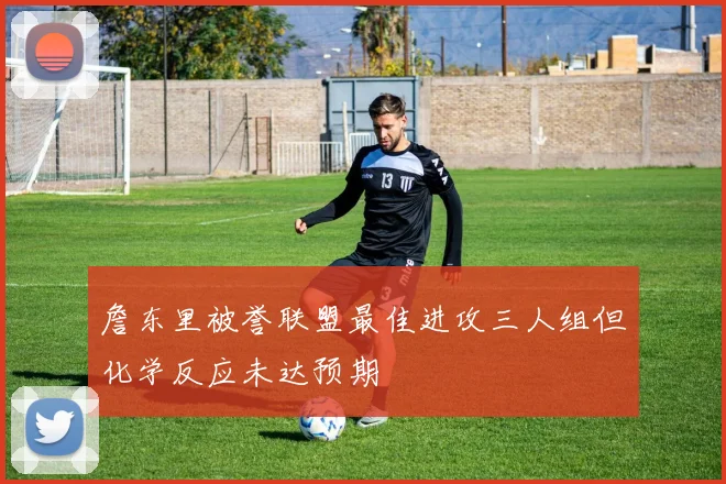 詹东里被誉联盟最佳进攻三人组但化学反应未达预期