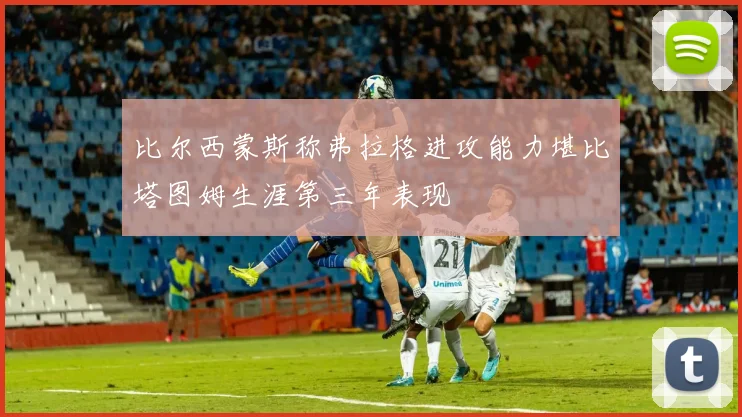 比尔西蒙斯称弗拉格进攻能力堪比塔图姆生涯第三年表现