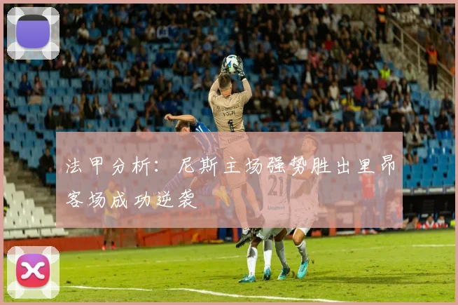 法甲分析：尼斯主场强势胜出里昂客场成功逆袭